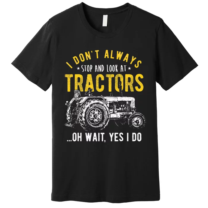 I DonT Always Stop Look At Tractors Tractor Premium T-Shirt