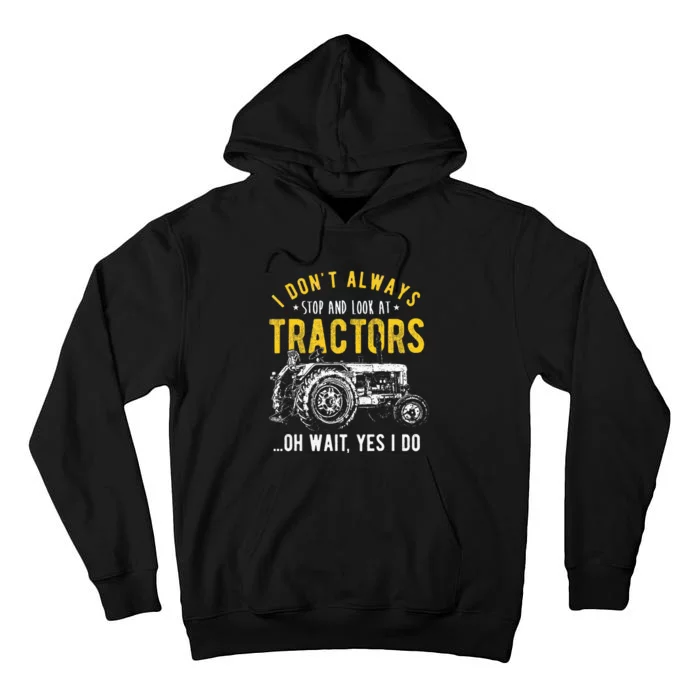 I DonT Always Stop Look At Tractors Tractor Tall Hoodie