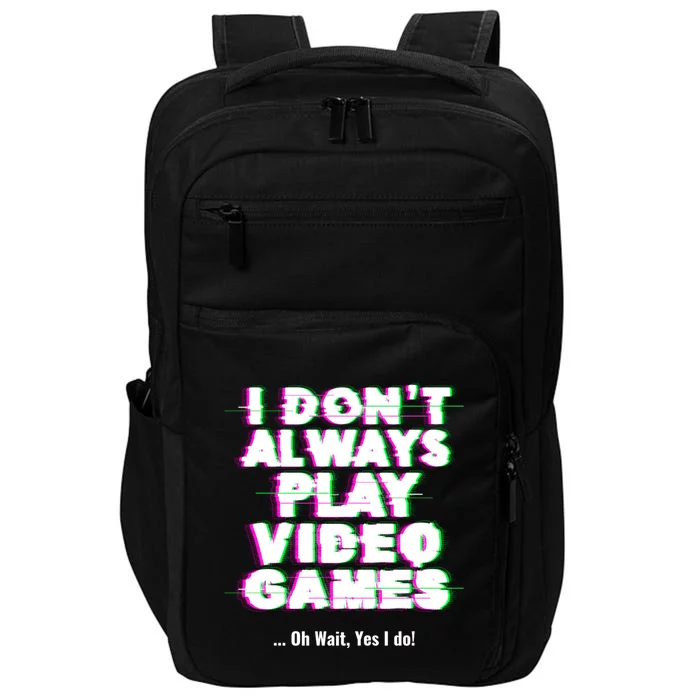 I Dont Always Play Video Games Oh Wait Yes I Do Great Gift Impact Tech Backpack