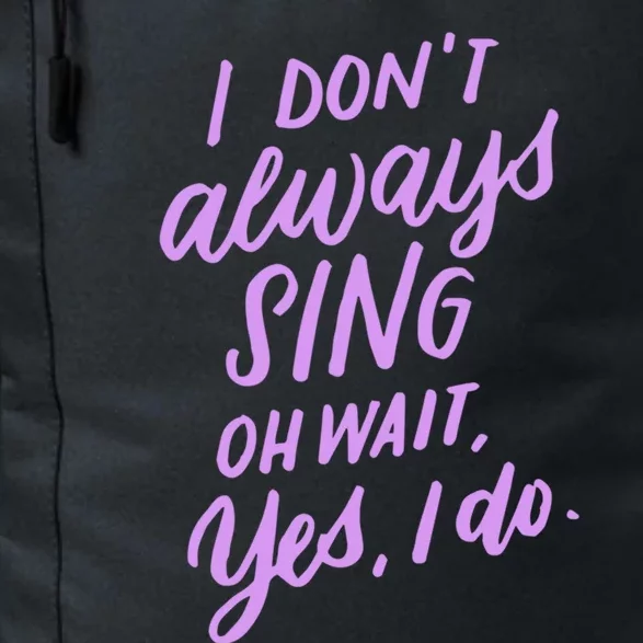 I Dont Always Sing Oh Wait Yes I Do Musical Theater Gift Daily Commute Backpack