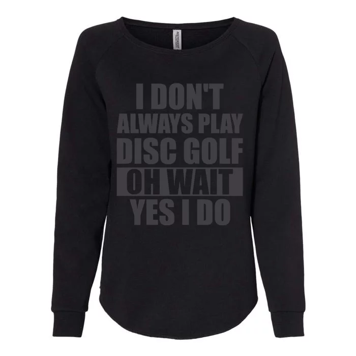 I Don't Always Play Disc Golf Disc Golf Themed Disc Golfers Womens California Wash Sweatshirt