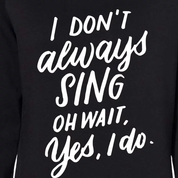 I Dont Always Sing Oh Wait Yes I Do Musical Theater Gift Womens California Wash Sweatshirt