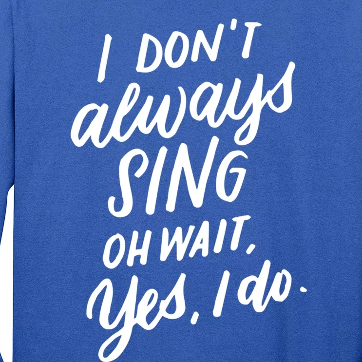 I Dont Always Sing Oh Wait Yes I Do Musical Theater Gift Long Sleeve Shirt