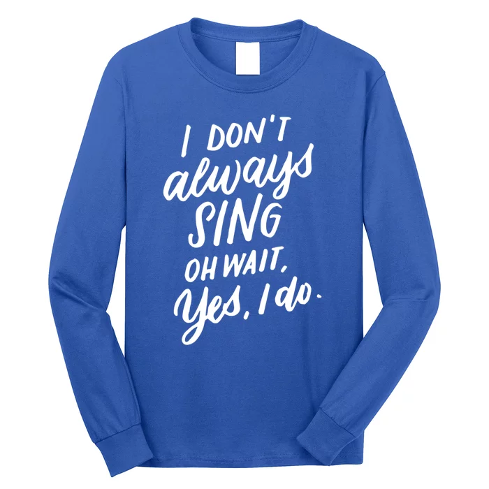 I Dont Always Sing Oh Wait Yes I Do Musical Theater Gift Long Sleeve Shirt