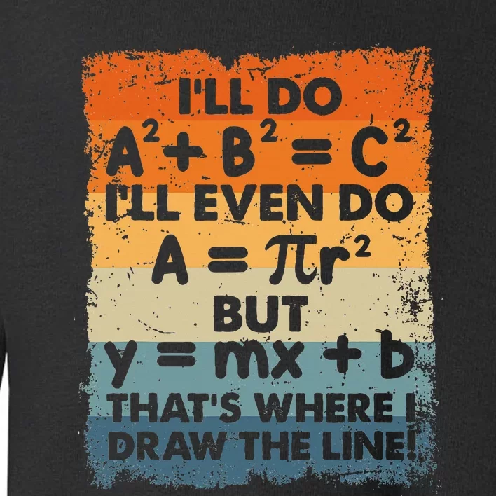 ILl Do A2 B2 = C2 ThatS Where I Draw The Line Math Toddler Sweatshirt