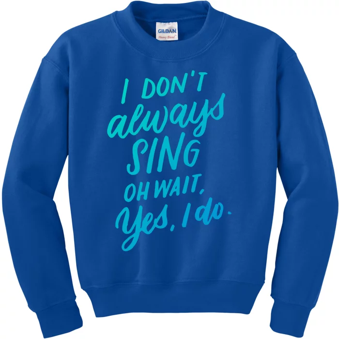 I Dont Always Sing Oh Wait Yes I Do Musical Theater Gift Kids Sweatshirt