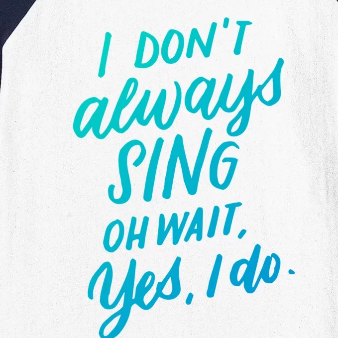 I Dont Always Sing Oh Wait Yes I Do Musical Theater Gift Baseball Sleeve Shirt