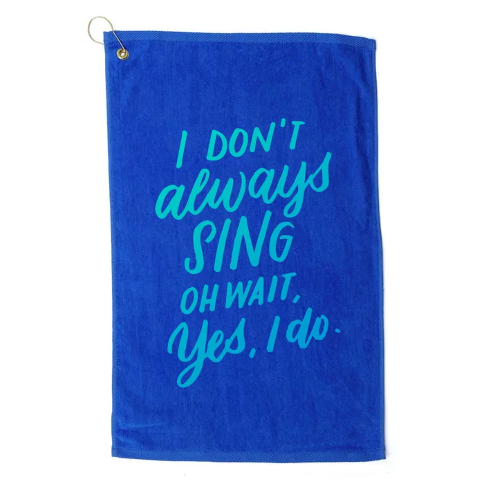 I Dont Always Sing Oh Wait Yes I Do Musical Theater Gift Platinum Collection Golf Towel