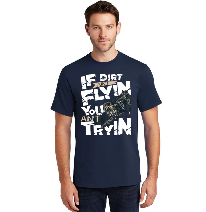 If Dirt Aint Flyin You Aint Tryin Dirt Bike MX Bike Rider Tall T-Shirt