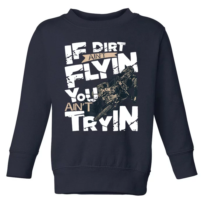 If Dirt Aint Flyin You Aint Tryin Dirt Bike MX Bike Rider Toddler Sweatshirt