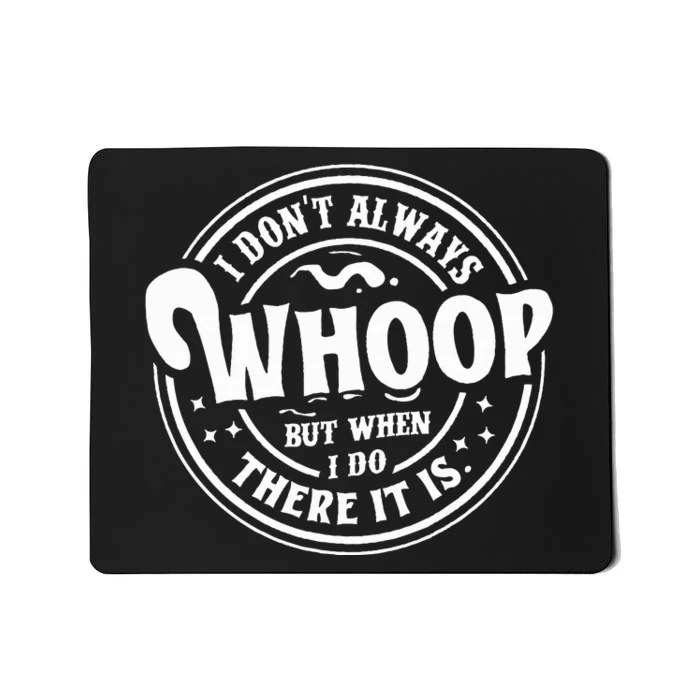 I Dont Always Whoop But When I Do There It Is Funny Saying Mousepad