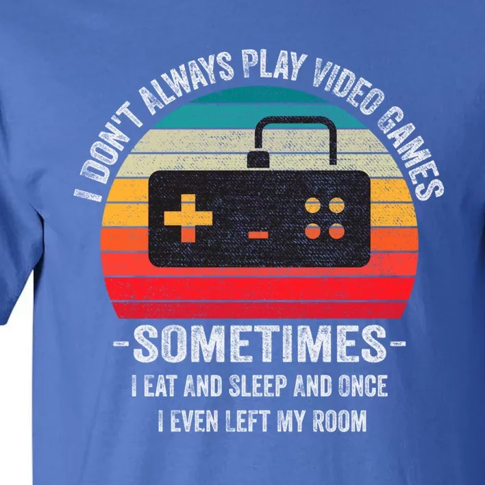 I Dont Always Play Video Games Funny Gamer Gift Meaningful Gift Tall T-Shirt