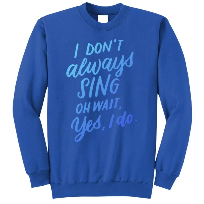 I Dont Always Sing Oh Wait Yes I Do Musical Theater Gift Tall Sweatshirt