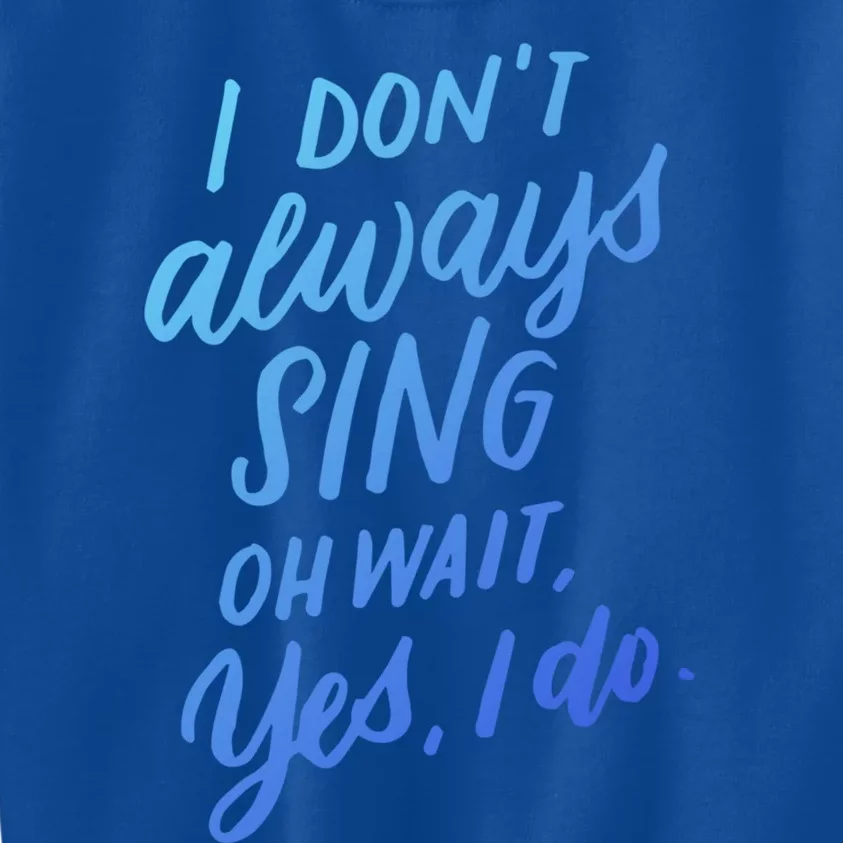 I Dont Always Sing Oh Wait Yes I Do Musical Theater Gift Kids Sweatshirt