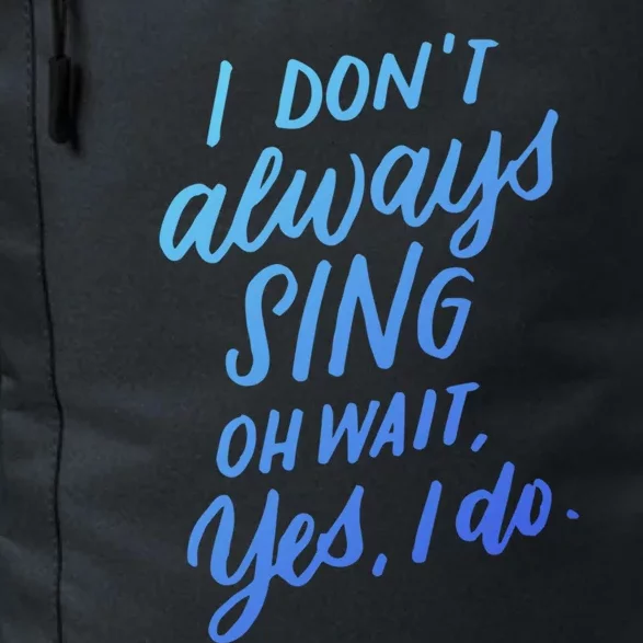 I Dont Always Sing Oh Wait Yes I Do Musical Theater Gift Daily Commute Backpack