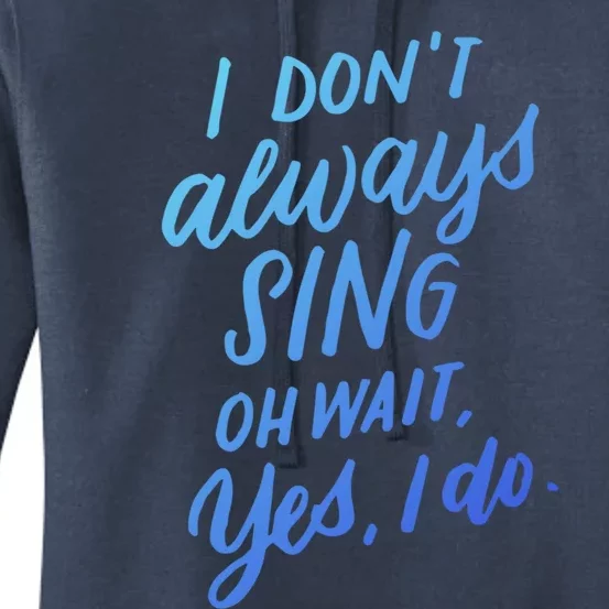 I Dont Always Sing Oh Wait Yes I Do Musical Theater Gift Women's Pullover Hoodie