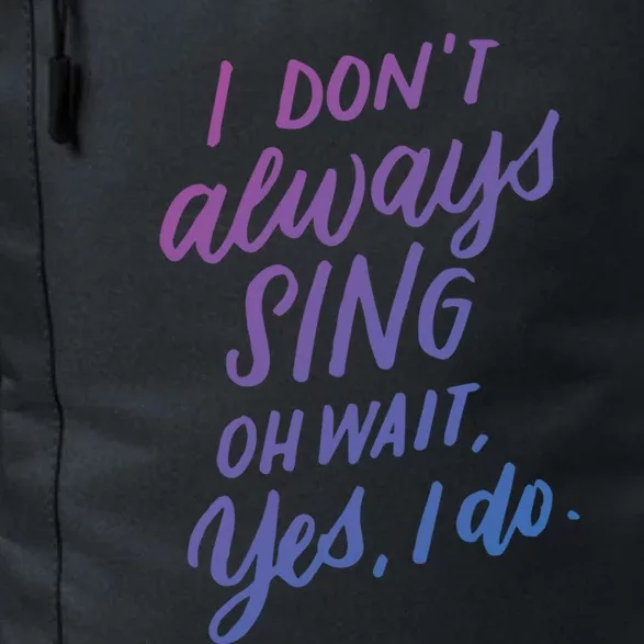 I Dont Always Sing Oh Wait Yes I Do Musical Theater Gift Daily Commute Backpack