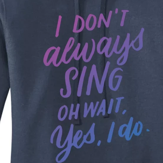 I Dont Always Sing Oh Wait Yes I Do Musical Theater Gift Women's Pullover Hoodie