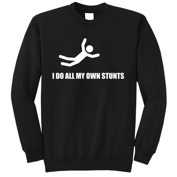 I Do All My Own Stunts Tall Sweatshirt