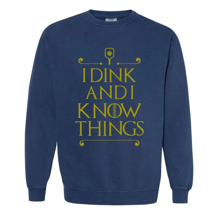 I Dink And I Know Things Funny Pickleball Garment-Dyed Sweatshirt