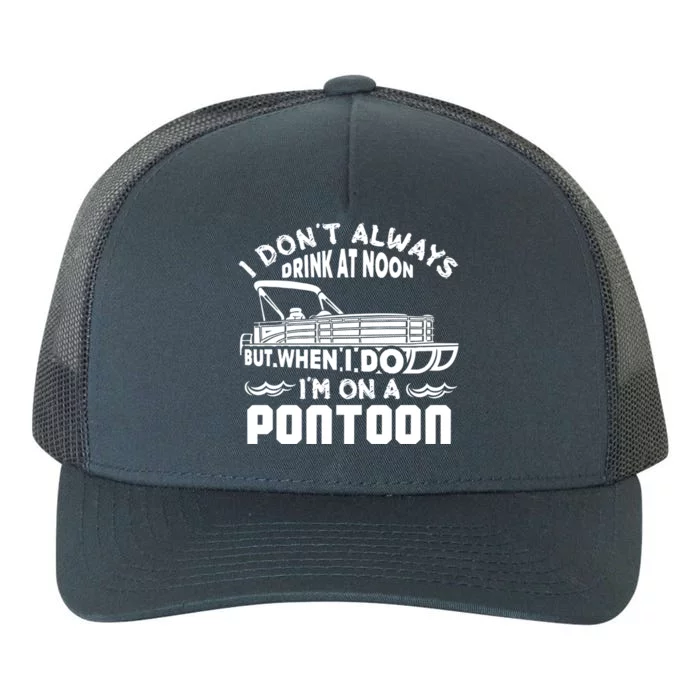 I Don't Always Drink At Noon But When I Do I'm On A Pontoon Yupoong Adult 5-Panel Trucker Hat