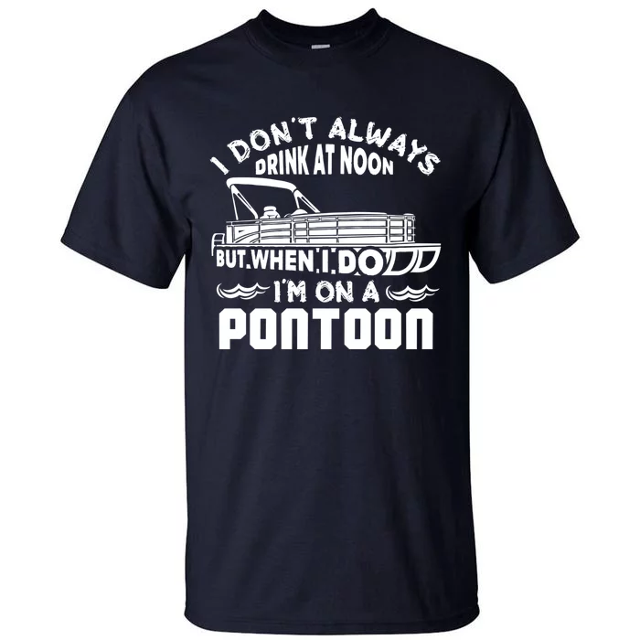 I Don't Always Drink At Noon But When I Do I'm On A Pontoon Tall T-Shirt