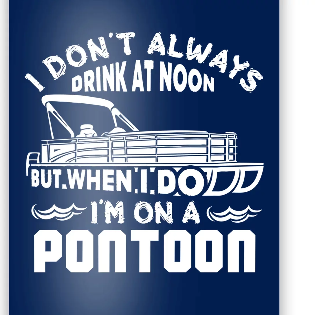 I Don't Always Drink At Noon But When I Do I'm On A Pontoon Poster