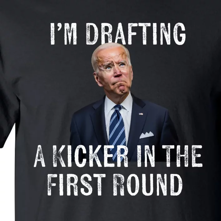 Im Drafting A Kicker In The 1st Round Joe Biden Funny Tall T-Shirt