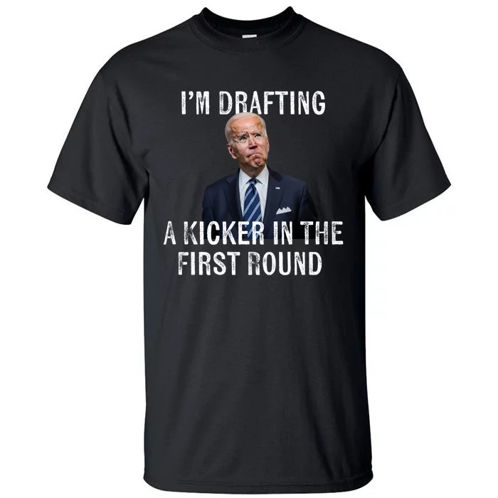 Im Drafting A Kicker In The 1st Round Joe Biden Funny Tall T-Shirt