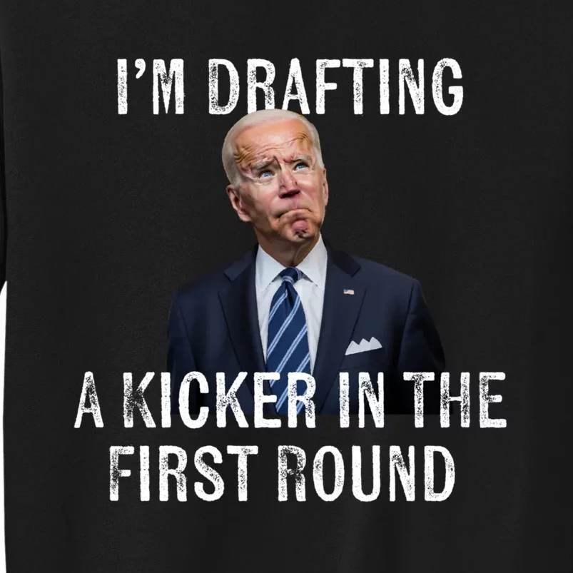 Im Drafting A Kicker In The 1st Round Joe Biden Funny Tall Sweatshirt