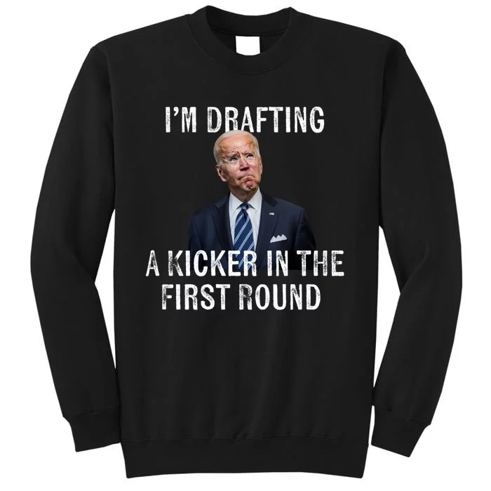 Im Drafting A Kicker In The 1st Round Joe Biden Funny Tall Sweatshirt