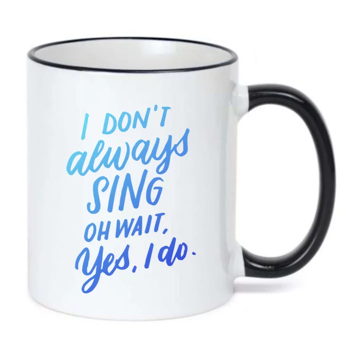 I DonT Always Sing Oh Wait Yes I Do Musical Theater Gift Great Gift Black Color Changing Mug