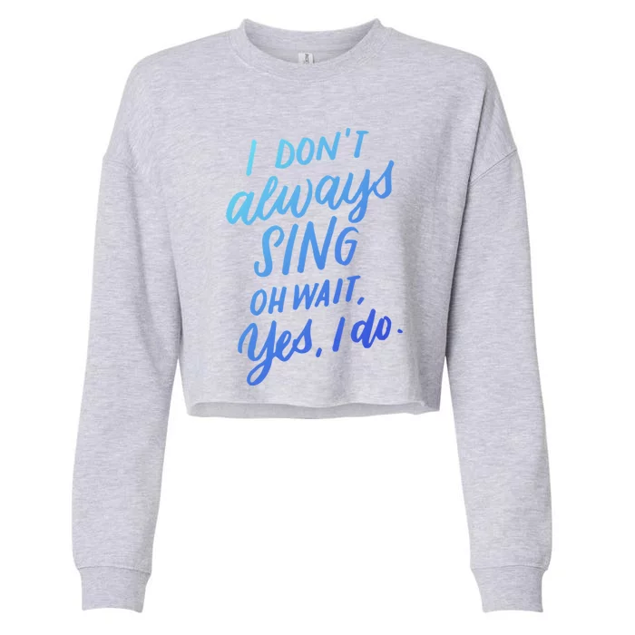 I DonT Always Sing Oh Wait Yes I Do Musical Theater Gift Great Gift Cropped Pullover Crew