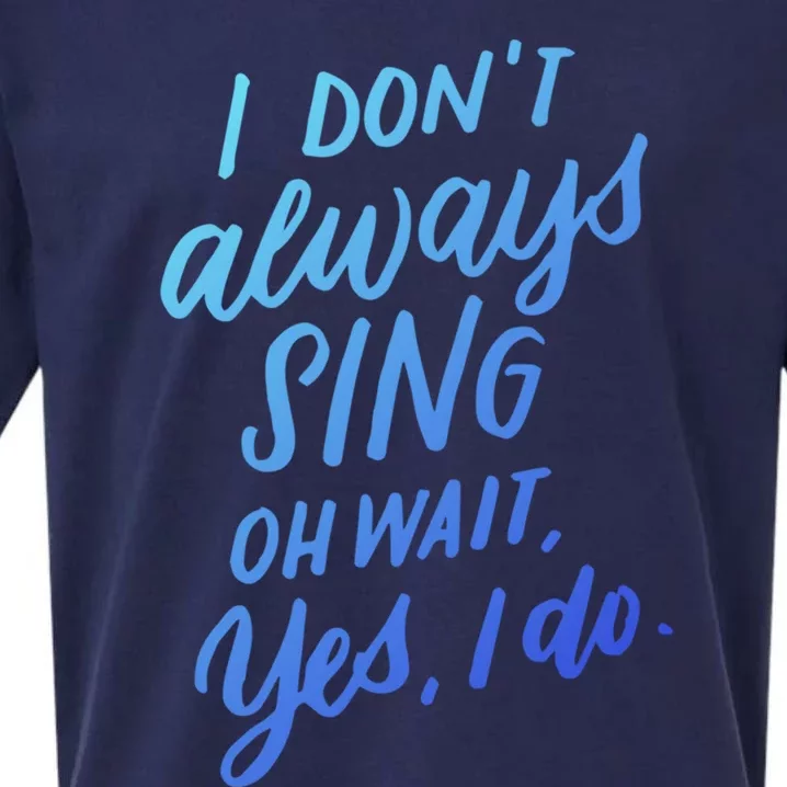 I DonT Always Sing Oh Wait Yes I Do Musical Theater Gift Great Gift Sueded Cloud Jersey T-Shirt