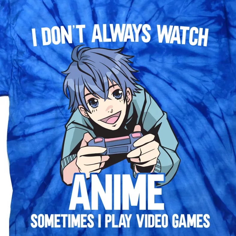 I Dont Always Watch Anime Sometimes I Play Video Games Gift Tie-Dye T-Shirt