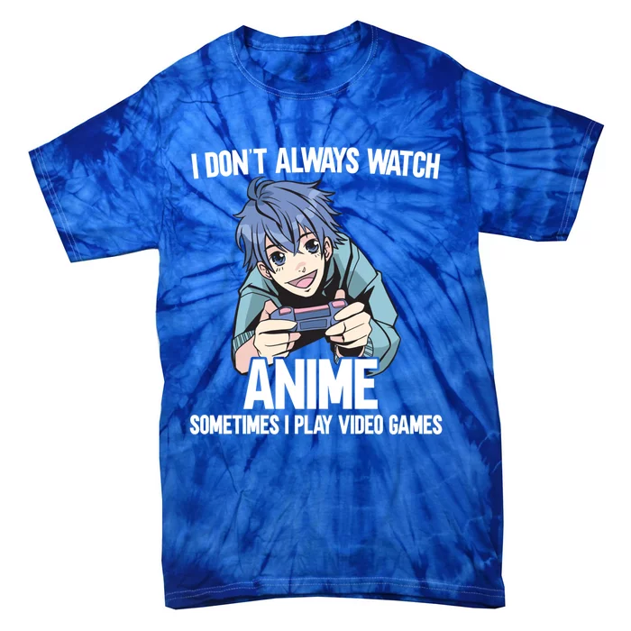 I Dont Always Watch Anime Sometimes I Play Video Games Gift Tie-Dye T-Shirt