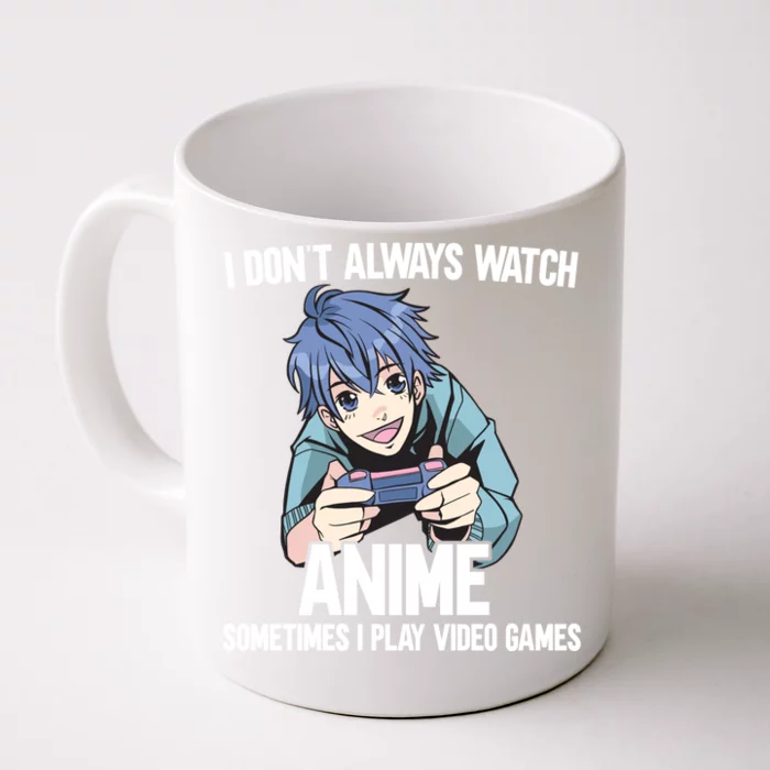 I Dont Always Watch Anime Sometimes I Play Video Games Gift Front & Back Coffee Mug