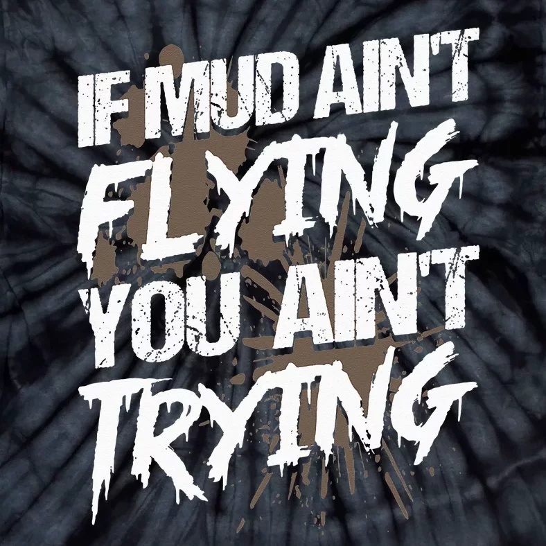 If dirt ain't flying for mud run & mud riding Mudding Tie-Dye T-Shirt