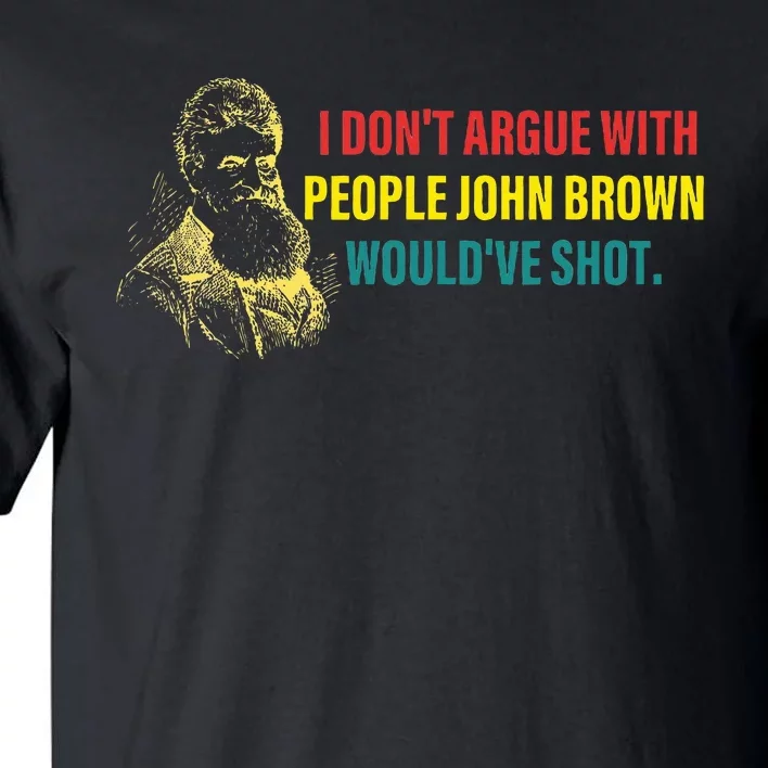 I DonT Argue With People John Brown WouldVe Shot Tall T-Shirt