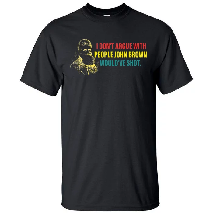 I DonT Argue With People John Brown WouldVe Shot Tall T-Shirt