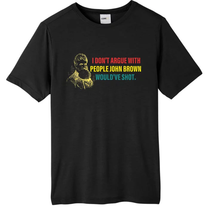 I DonT Argue With People John Brown WouldVe Shot ChromaSoft Performance T-Shirt