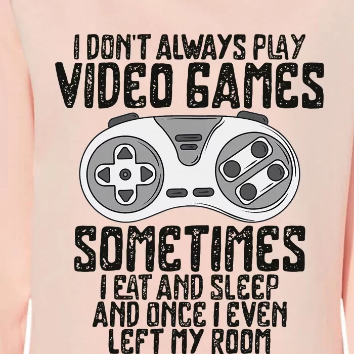 I Dont Alwasy Play Video Games Gaming Humor Funny Gamer Womens California Wash Sweatshirt