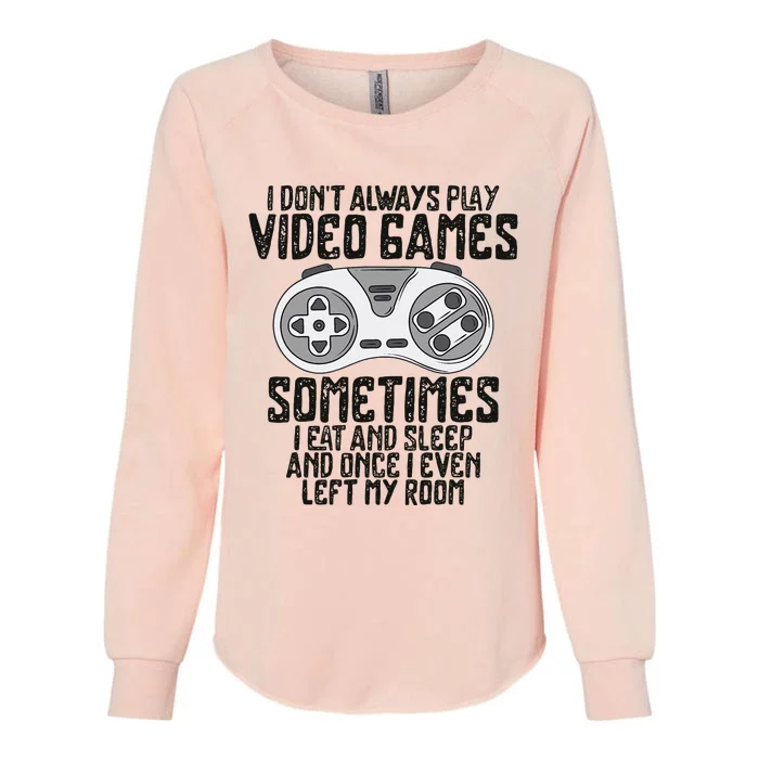 I Dont Alwasy Play Video Games Gaming Humor Funny Gamer Womens California Wash Sweatshirt