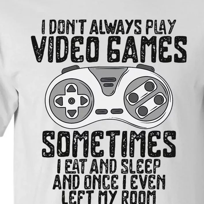 I Dont Alwasy Play Video Games Gaming Humor Funny Gamer Tall T-Shirt