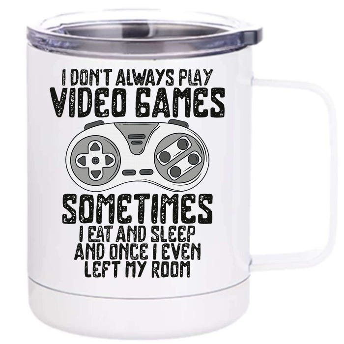 I Dont Alwasy Play Video Games Gaming Humor Funny Gamer Front & Back 12oz Stainless Steel Tumbler Cup