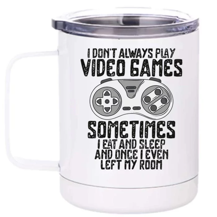 I Dont Alwasy Play Video Games Gaming Humor Funny Gamer Front & Back 12oz Stainless Steel Tumbler Cup