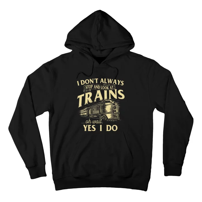 I DonT Always Stop And Look At Trains Trainspotter Railroad Hoodie