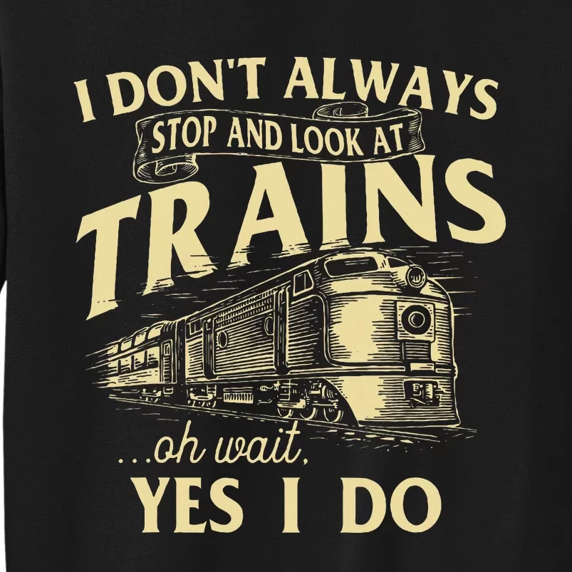 I DonT Always Stop And Look At Trains Trainspotter Railroad Sweatshirt