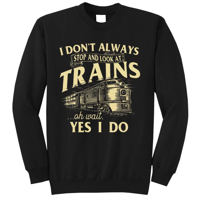 I DonT Always Stop And Look At Trains Trainspotter Railroad Sweatshirt