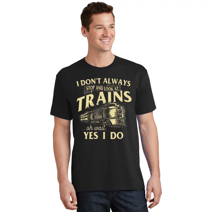 I DonT Always Stop And Look At Trains Trainspotter Railroad T-Shirt